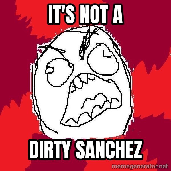 Rage FU meme: it's not a / dirty sanchez