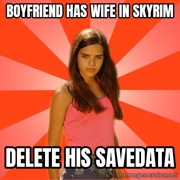 Jealous Girl meme: boyfriend has wife in skyrim / delete his savedata