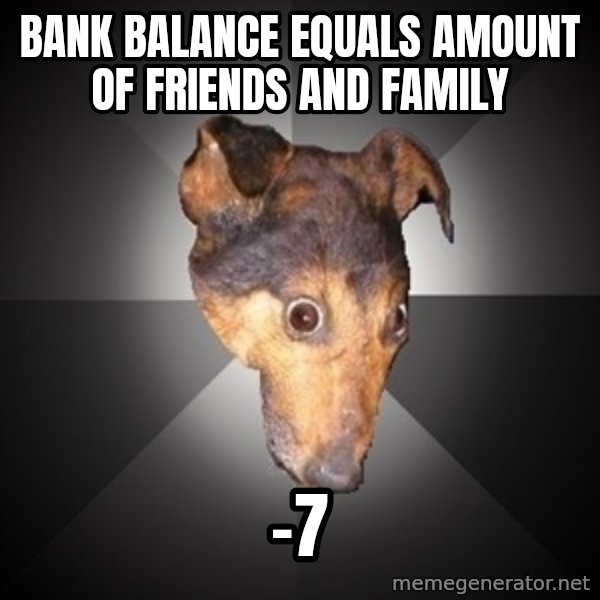 Depression Dog meme: bank balance equals amount of friends and family / -7