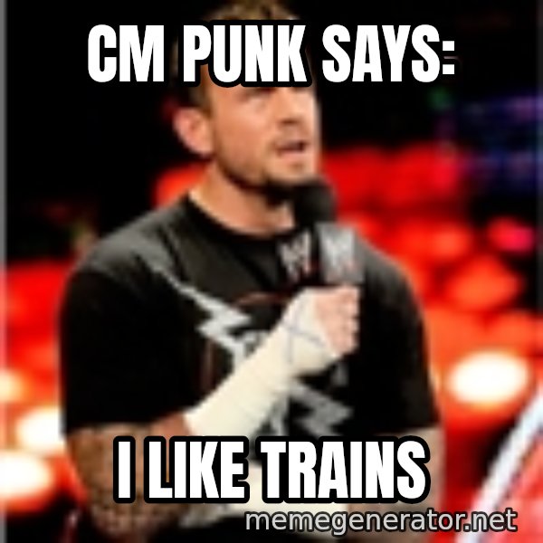 CM Punk Unimpressed meme: CM punk says: / i like trains
