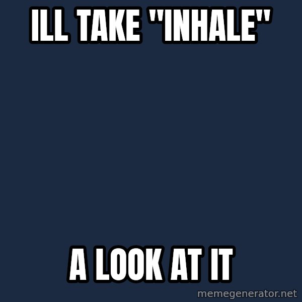 Pawn Stars meme: Ill take "inhale" / A look at it