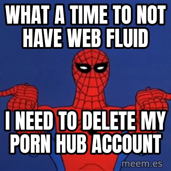 Spiderman12345678 meme: what a time to not have web fluid / i need to delete my porn hub account