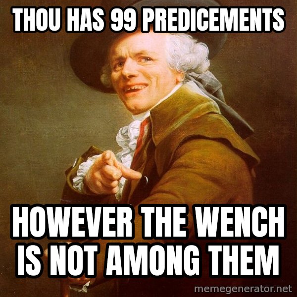 Joseph Ducreux meme: Thou has 99 predicements / however the wench is not among them