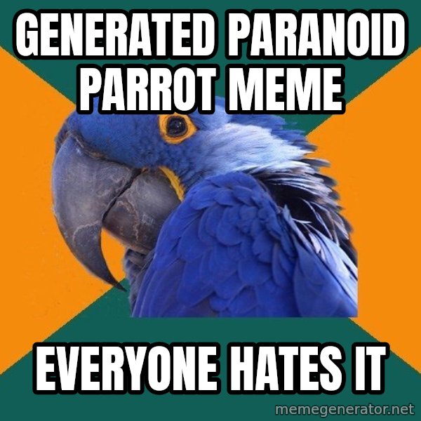 Paranoid Parrot meme: Generated paranoid parrot meme / Everyone hates it