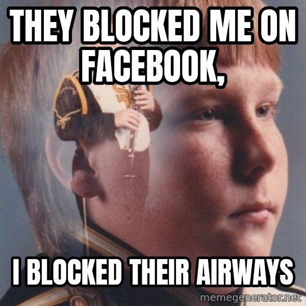 PTSD Clarinet Boy meme: they blocked me on facebook, / i blocked their airways