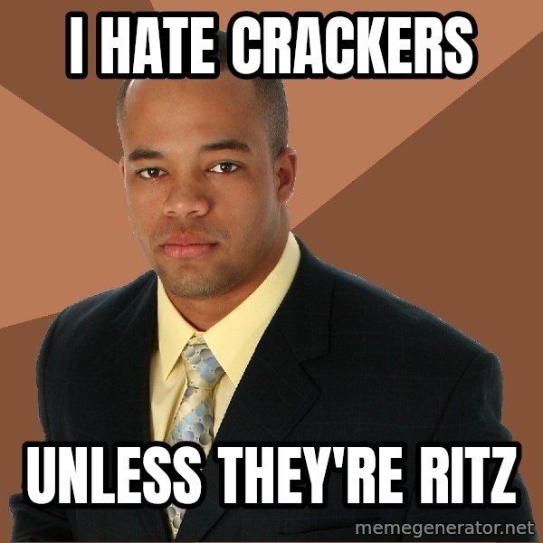 Successful Black Man meme: i hate crackers / unless they're ritz