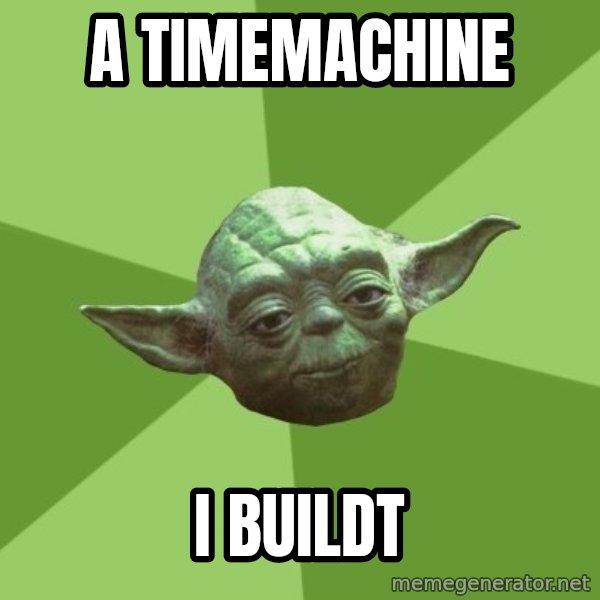 Advice Yoda Gives meme: a timemachine / i buildt