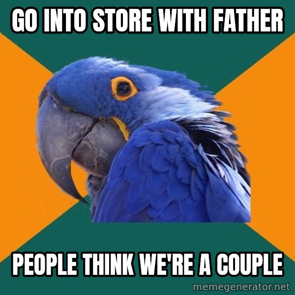 Paranoid Parrot meme: Go into store with father / people think We're a couple