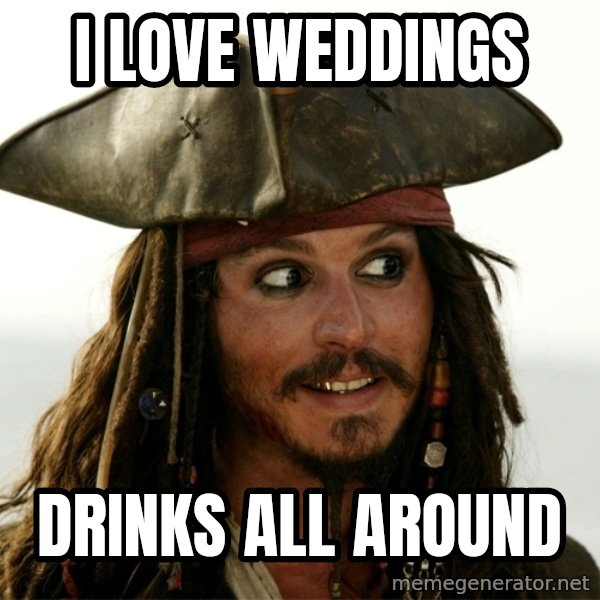 Jack.Sparrow. meme: i love weddings / drinks all around