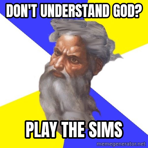 God meme: Don't understand god? / Play the Sims