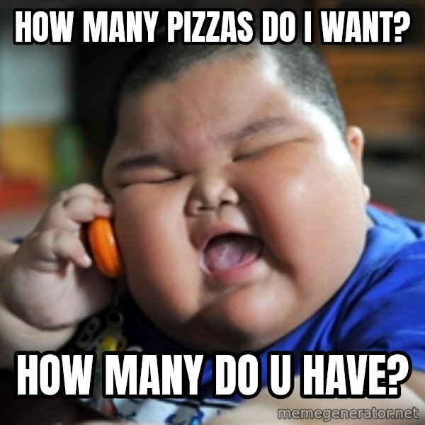 fat chinese kid meme: HOW MANY PIZZAS DO I WANT? / HOW MANY DO U HAVE?
