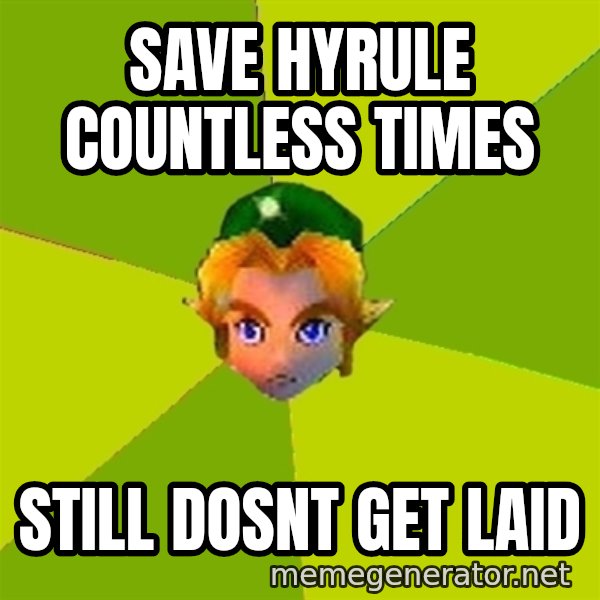 Quest Advice Link meme: SAVE HYRULE COUNTLESS TIMES / STILL DOSNT GET LAID