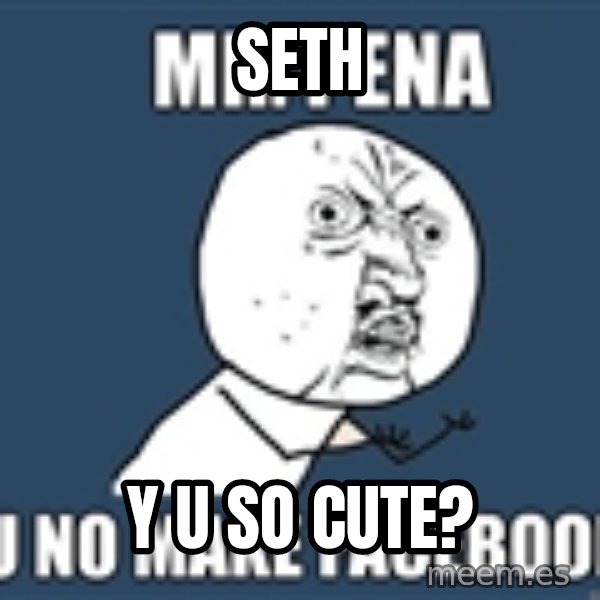 YU NO mr meme: Seth / Y u so cute?