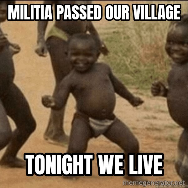 Third World Success meme: militia passed our village / tonight we live