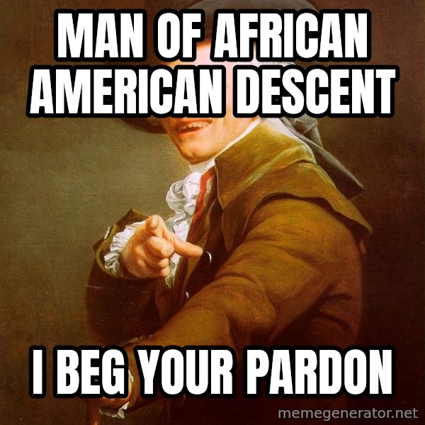 Joseph Ducreux meme: mAN OF aFRICAN AMERICAN Descent / I beg your pardon