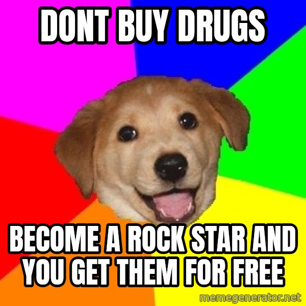 Advice Dog meme: dont buy drugs / become a rock star and you get them for free