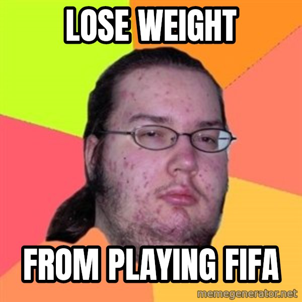 Butthurt Dweller meme: lose weight / From playing fifa