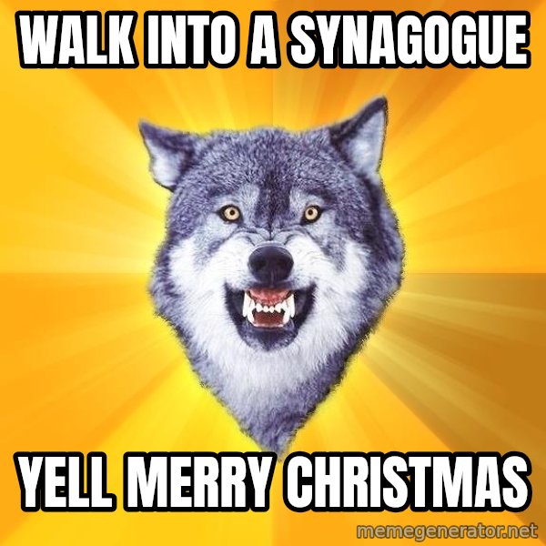 Courage Wolf meme: walk into a synagogue / yell merry christmas