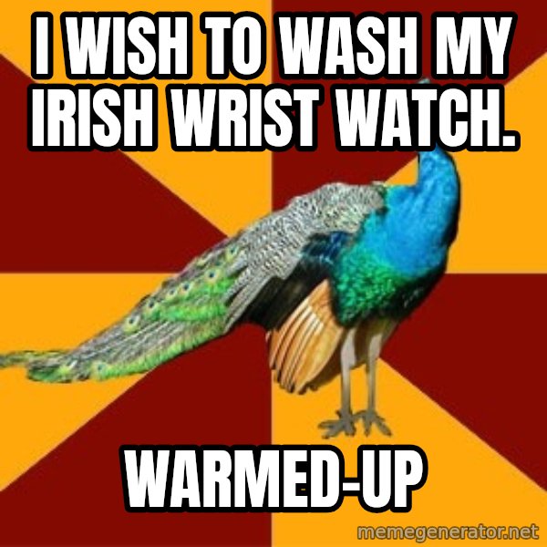 Thespian Peacock meme: I wish to wash my irish wrist watch. / Warmed-Up