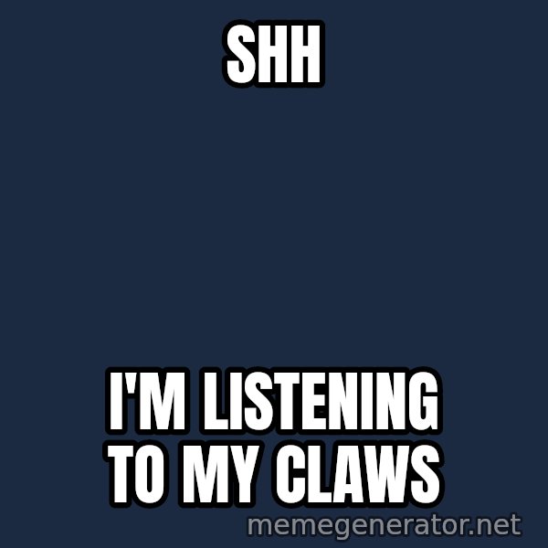 Wolverine meme: Shh / I'm listening to my claws