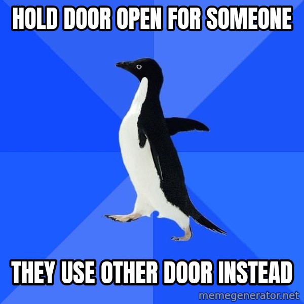 Socially Awkward Penguin meme: hold door open for someone / they use other door instead