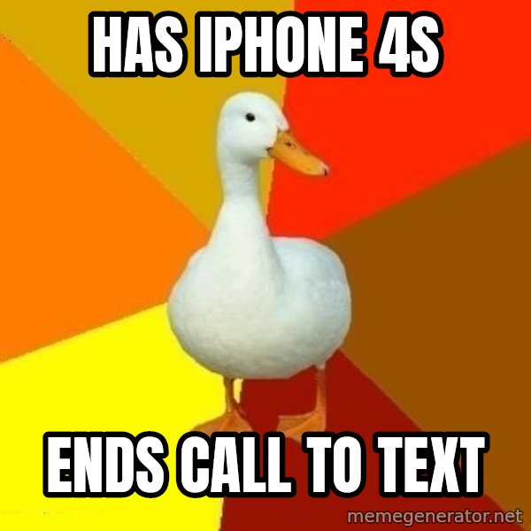 Technologically Impaired Duck meme: Has iphone 4s / ends call to text