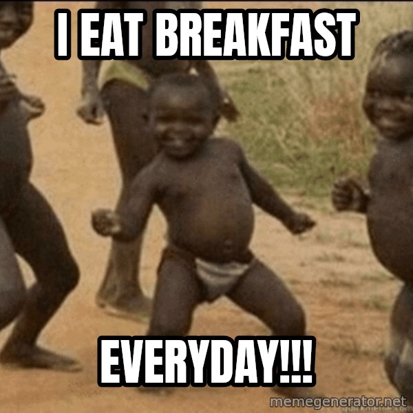 Third World Success meme: I eat Breakfast / everyday!!!
