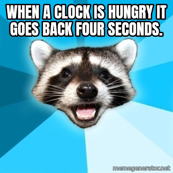 Lame Pun Coon meme: When a clock is hungry it goes back four seconds.