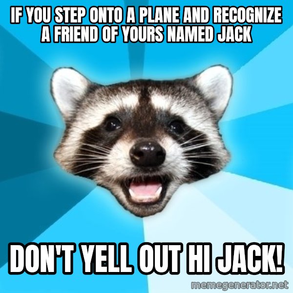 Lame Pun Coon meme: If you step onto a plane and recognize a friend of yours named Jack / DON'T YELL OUT HI JACK!