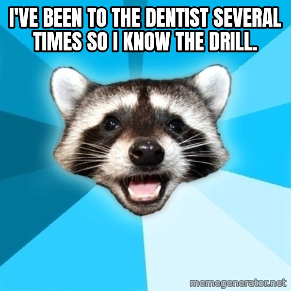 Lame Pun Coon meme: I've been to the dentist several times so I know the drill.