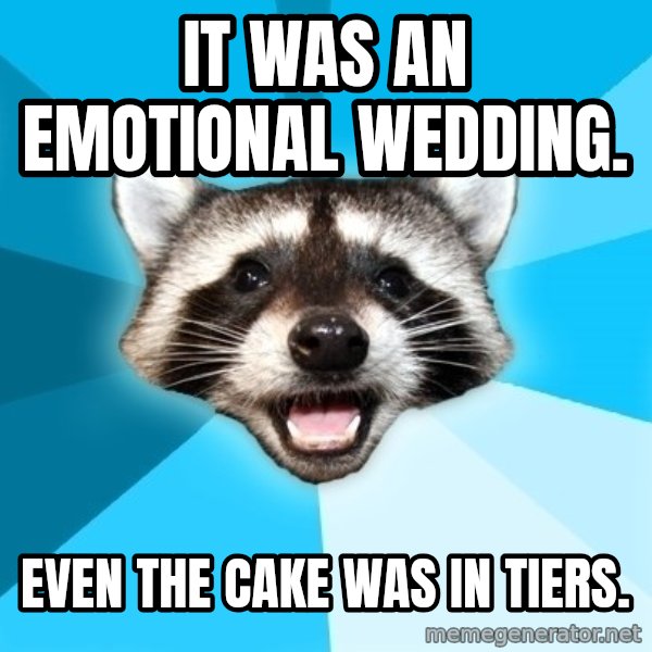 Lame Pun Coon meme: It was an emotional wedding. / EVEN THE CAKE WAS IN TIERS.