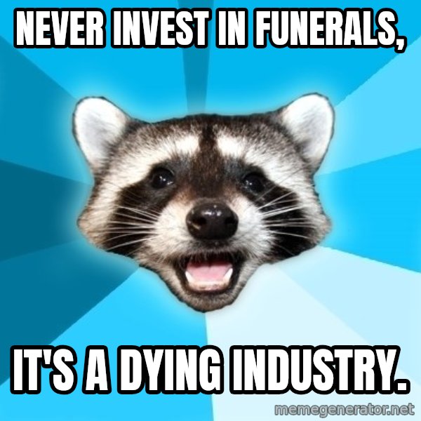 Lame Pun Coon meme: Never invest in funerals, / IT'S A DYING INDUSTRY.