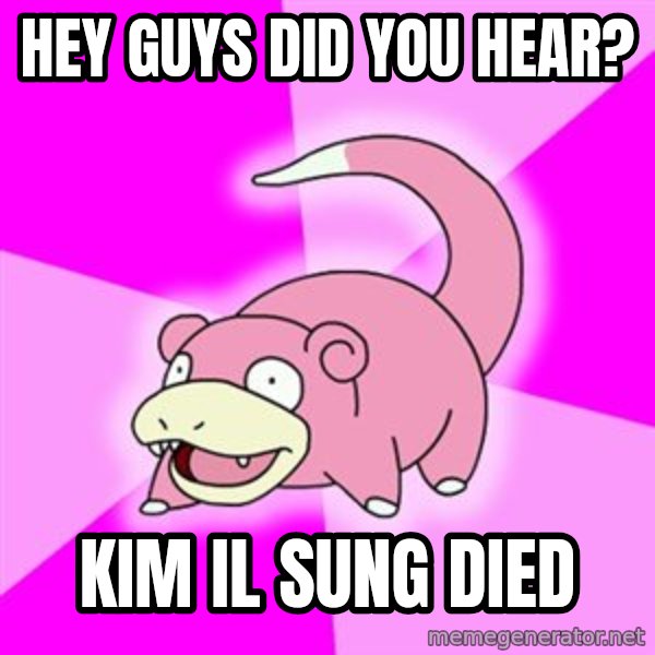 Slowpoke meme: Hey guys did you hear? / kim il sung died