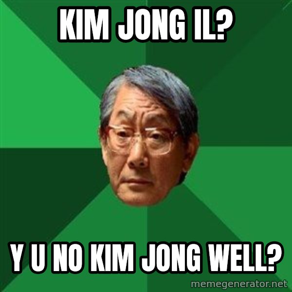 High Expectations Asian Father meme: Kim jong il? / y u no kim jong well?