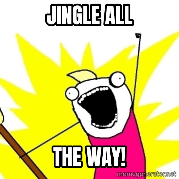 X ALL THE THINGS meme: jingle all / the way!