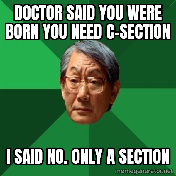 High Expectations Asian Father meme: doctor said you were born you need c-section / i said no. only a section