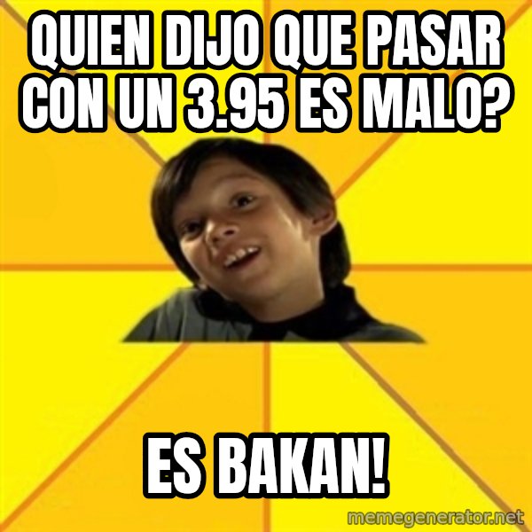 es bakans meme: quien dijo que pasar con un 3.95 es malo? / es bakan!