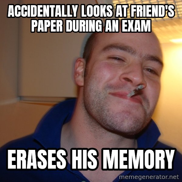 Good Guy Greg meme: accidentally looks at friend's paper during an exam / erases his memory