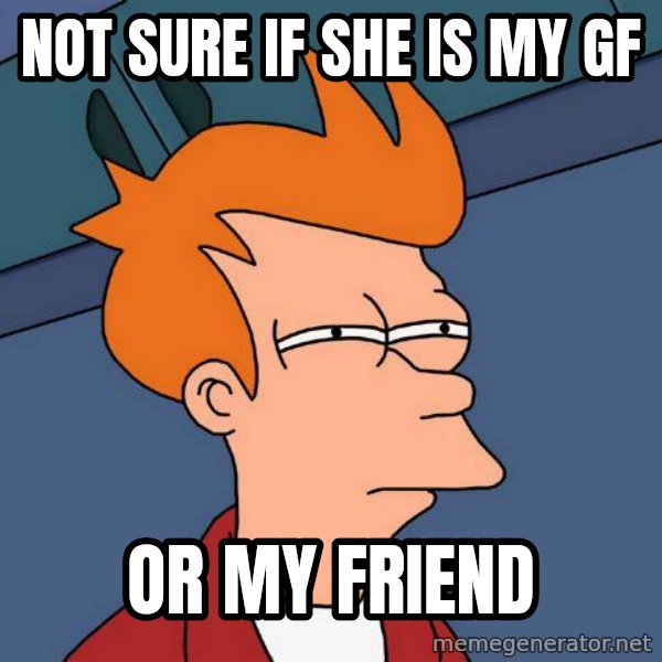 Futurama Fry meme: not sure if she is my gf / or my friend