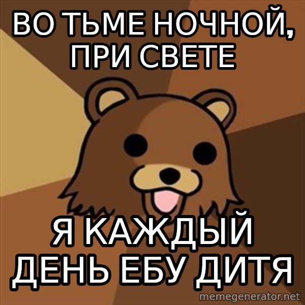 Pedobear meme: Во тьме ночной, при свете / я каждый день ебу дитя