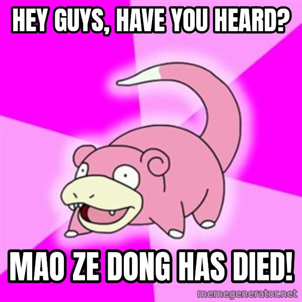 Slowpoke meme: Hey Guys, have you heard? / Mao Ze Dong has died!