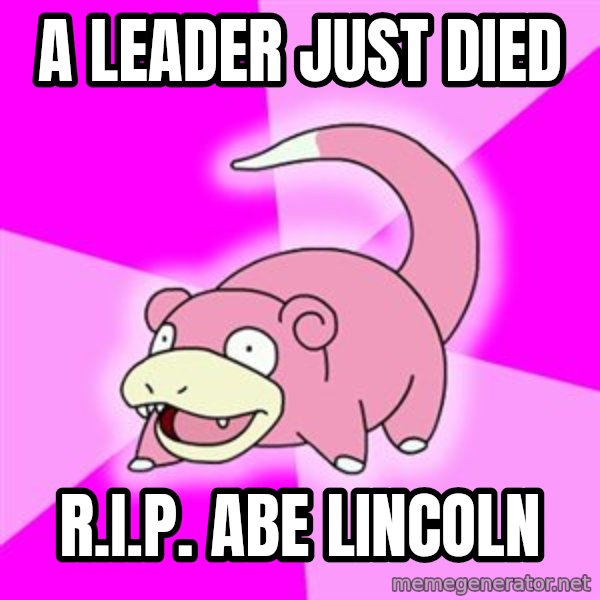 Slowpoke meme: a leader just died / R.I.P. Abe lincoln