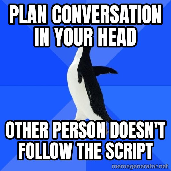 Socially Awkward Penguin meme: plan conversation in your head / other person doesn't follow the script