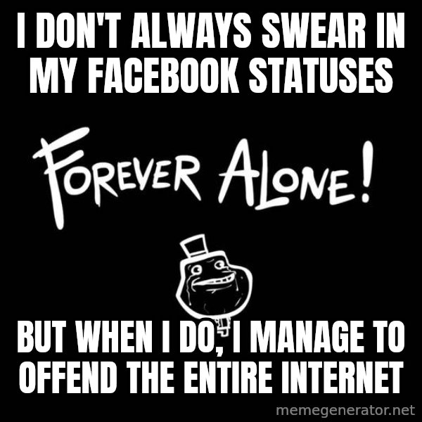 The Most Interesting Man In The World meme: i don't always swear in my facebook statuses / but when i do, i manage to offend the entire internet