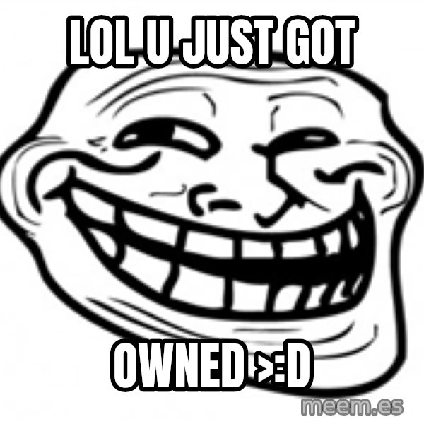 Trol Face meme: lol u just got / OWNED >:D