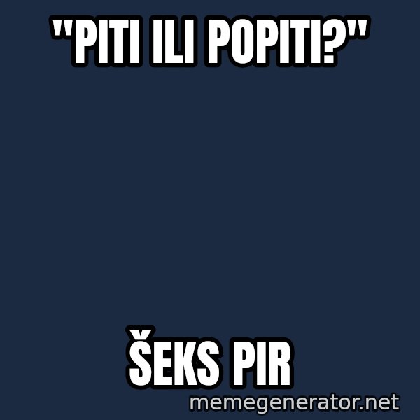 Blesavi Seks meme: "piti ili popiti?" / Šeks pir
