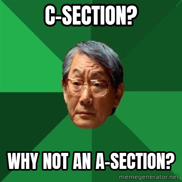 High Expectations Asian Father meme: c-section? / why not an a-section?