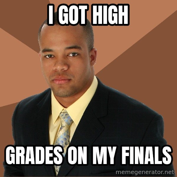 Successful Black Man meme: I got high / Grades on my finals