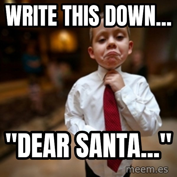 Alright Then Business Kid meme: Write this down... / "Dear Santa..."