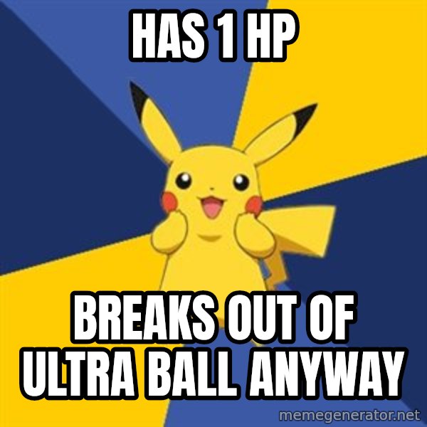 Pokemon Logic  meme: has 1 HP / Breaks out of ultra ball anyway